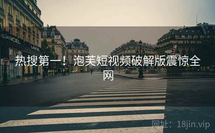 热搜第一!泡芙短视频破解版震惊全网