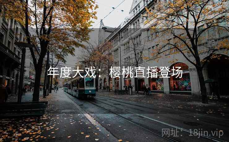 年度大戏:樱桃直播登场