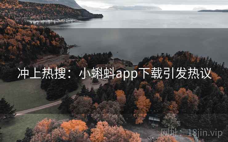 冲上热搜:小蝌蚪app下载引发热议
